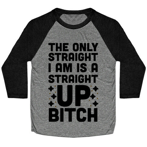 The Only Straight I Am is a Straight Up Bitch Baseball Tee