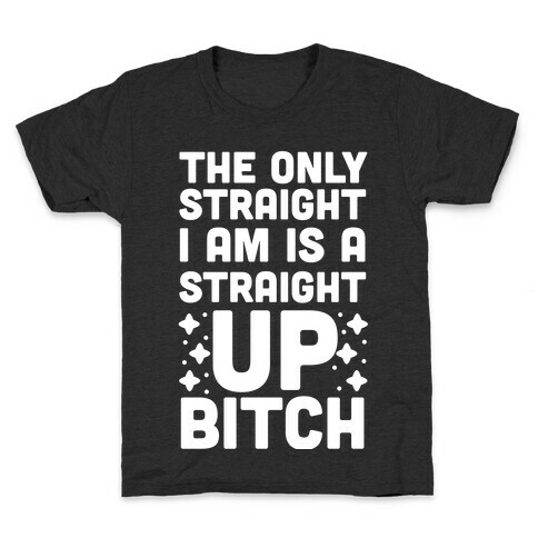 The Only Straight I Am is a Straight Up Bitch Kids T-Shirt