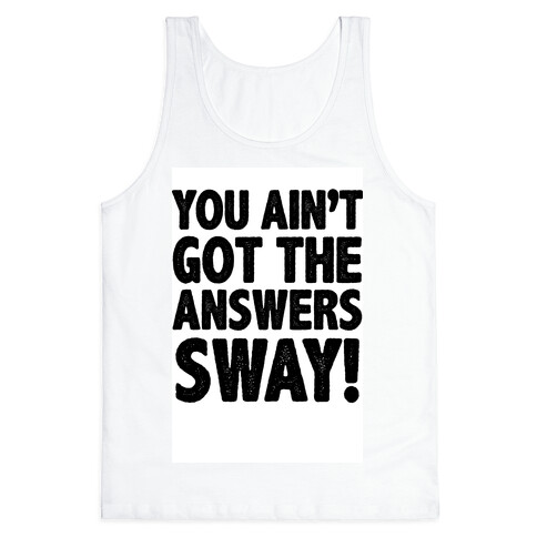 You Ain't Got the Answers Sway! Tank Top
