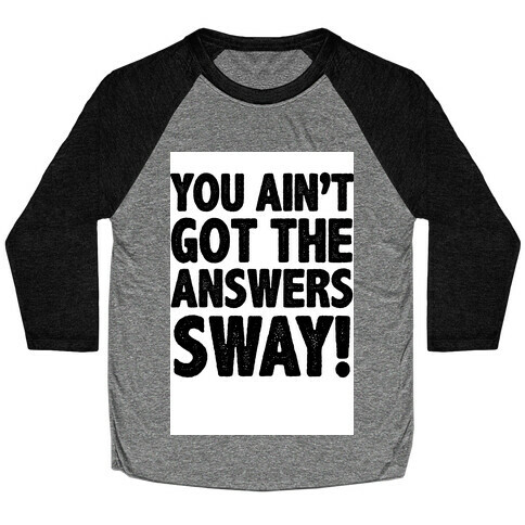 You Ain't Got the Answers Sway! Baseball Tee