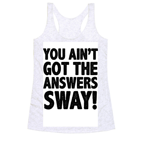You Ain't Got the Answers Sway! Racerback Tank Top