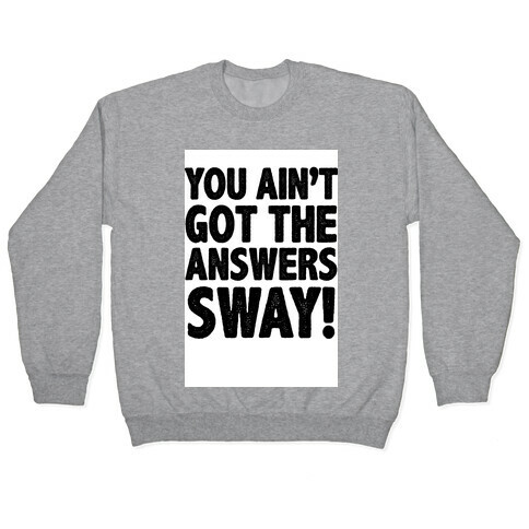 You Ain't Got the Answers Sway! Pullover