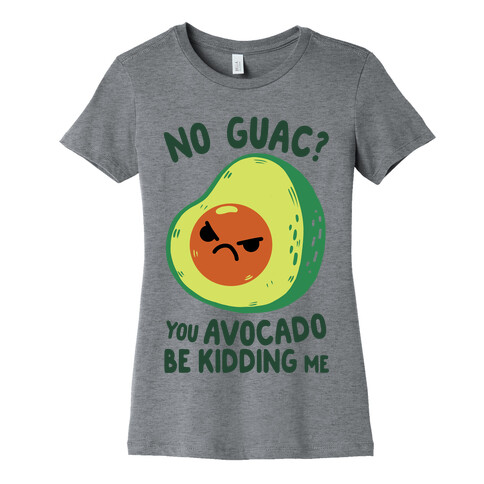 You Avocado Be Kidding Me Womens T-Shirt