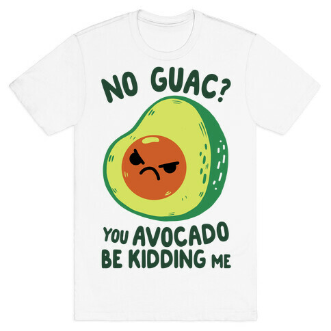 You Avocado Be Kidding Me T-Shirt