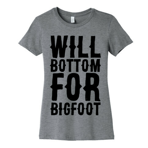 Will Bottom for Bigfoot Womens T-Shirt