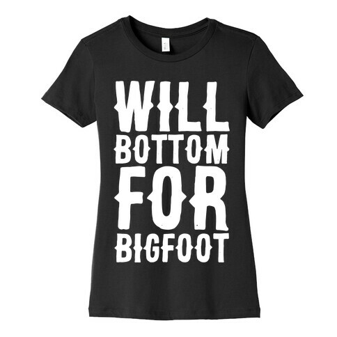 Will Bottom for Bigfoot Womens T-Shirt