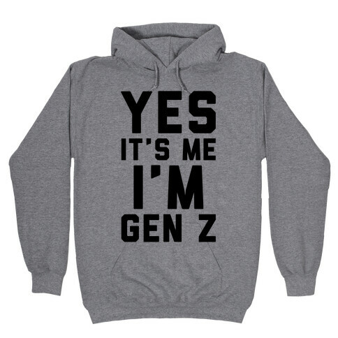 Yes It's Me I'm Gen Z Hooded Sweatshirt
