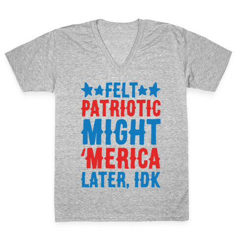 Felt Patriotic Might 'Merica Later Idk V-Neck Tee Shirt