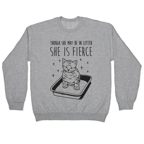 Though She May Be In Litter She Is Fierce Pullover