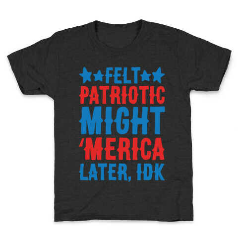 Felt Patriotic Might 'Merica Later Idk White Print Kids T-Shirt