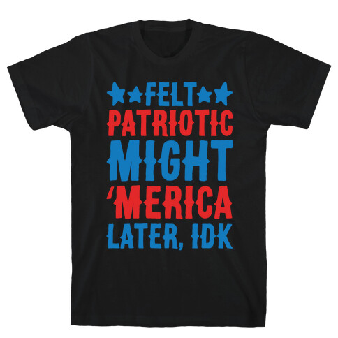 Felt Patriotic Might 'Merica Later Idk White Print T-Shirt