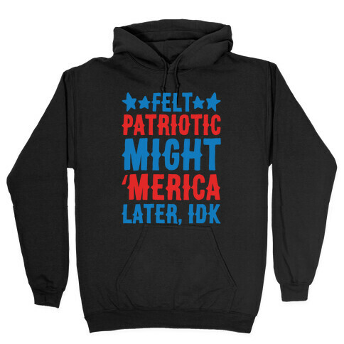 Felt Patriotic Might 'Merica Later Idk White Print Hooded Sweatshirt