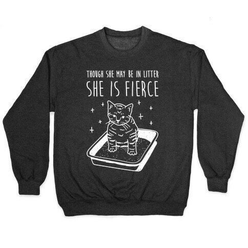 Though She May Be In Litter She Is Fierce Pullover
