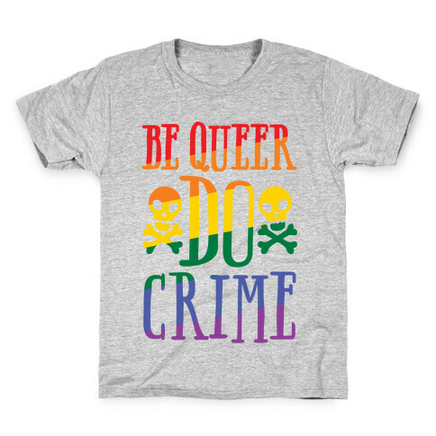 Be Queer Do Crime Kids T-Shirt