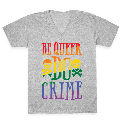 Be Queer Do Crime V-Neck Tee Shirt