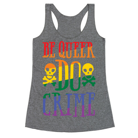 Be Queer Do Crime Racerback Tank Top