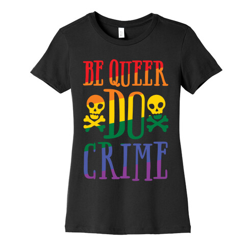 Be Queer Do Crime White Print Womens T-Shirt