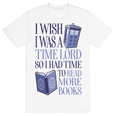 I Wish I Was A Time Lord So I Had Time To Read More Books T-Shirt