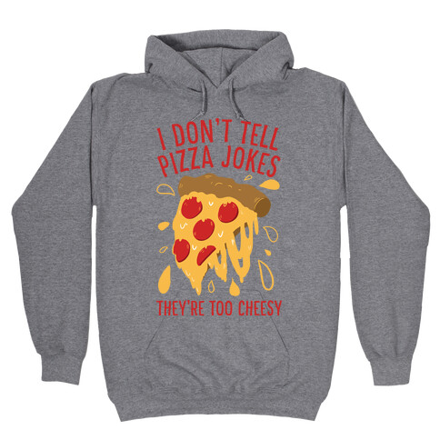 I Don't Tell Pizza Jokes, They're Too Cheesy Hooded Sweatshirt