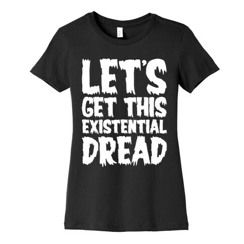 Let's Get This Existential Dread Parody White Print Womens T-Shirt