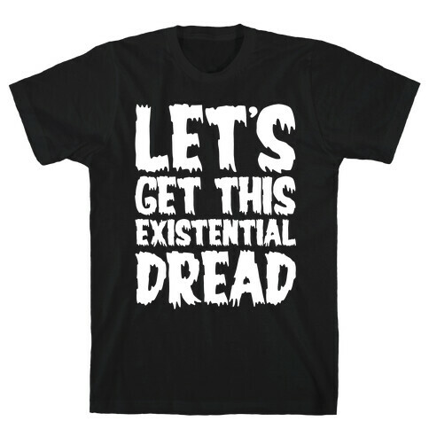 Let's Get This Existential Dread Parody White Print T-Shirt