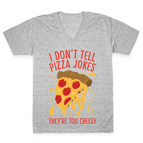 I Don't Tell Pizza Jokes, They're Too Cheesy V-Neck Tee Shirt