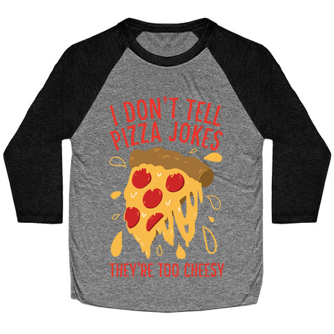 I Don't Tell Pizza Jokes, They're Too Cheesy Baseball Tee