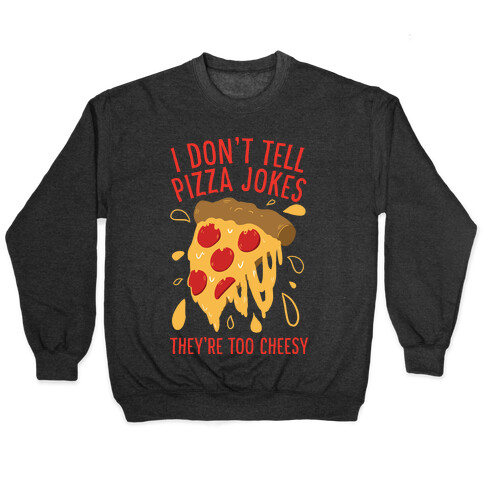 I Don't Tell Pizza Jokes, They're Too Cheesy Pullover