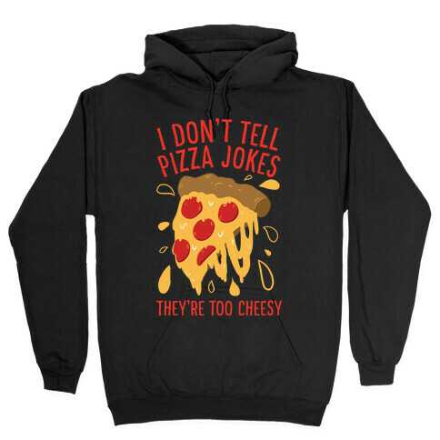 I Don't Tell Pizza Jokes, They're Too Cheesy Hooded Sweatshirt