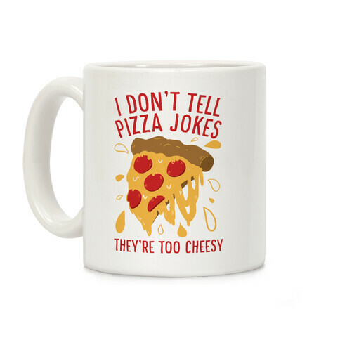 I Don't Tell Pizza Jokes, They're Too Cheesy Coffee Mug