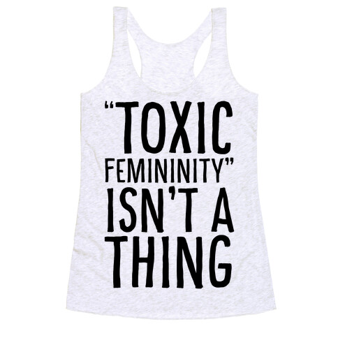 Toxic Femininity Isn't A Thing Racerback Tank Top