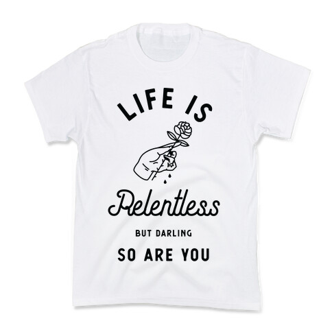 Life is Relentless But Darling So Are You Kids T-Shirt