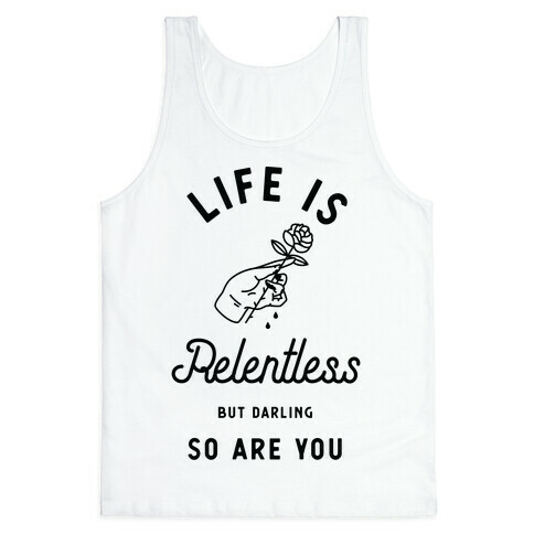 Life is Relentless But Darling So Are You Tank Top