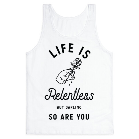 Life is Relentless But Darling So Are You Tank Top