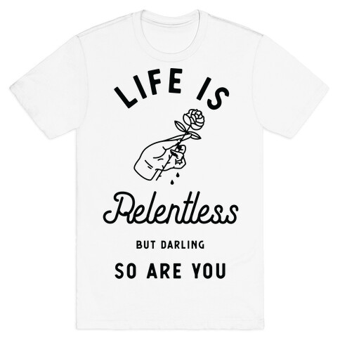 Life is Relentless But Darling So Are You T-Shirt