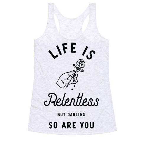 Life is Relentless But Darling So Are You Racerback Tank Top