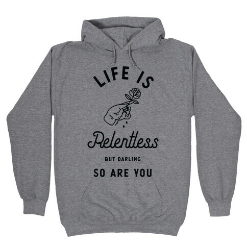 Life is Relentless But Darling So Are You Hooded Sweatshirt