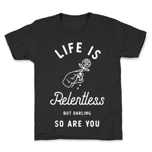 Life is Relentless But Darling So Are You Kids T-Shirt