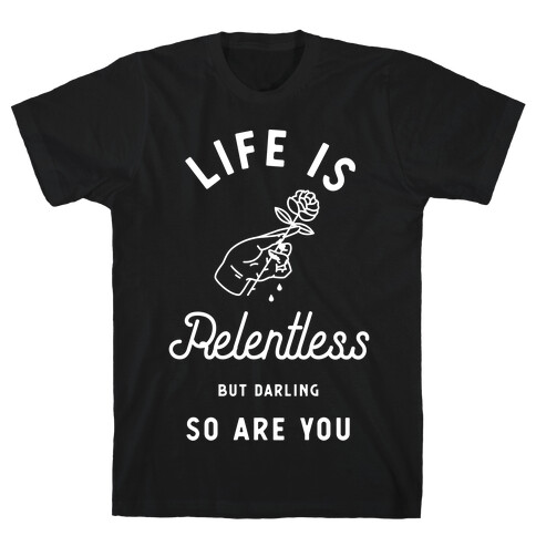 Life is Relentless But Darling So Are You T-Shirt