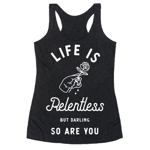 Life is Relentless But Darling So Are You Racerback Tank Top
