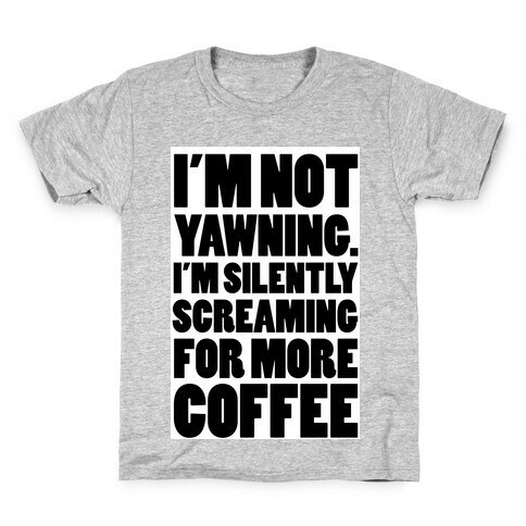 I'm Not Yawning. I'm Silently Screaming for More Coffee Kids T-Shirt