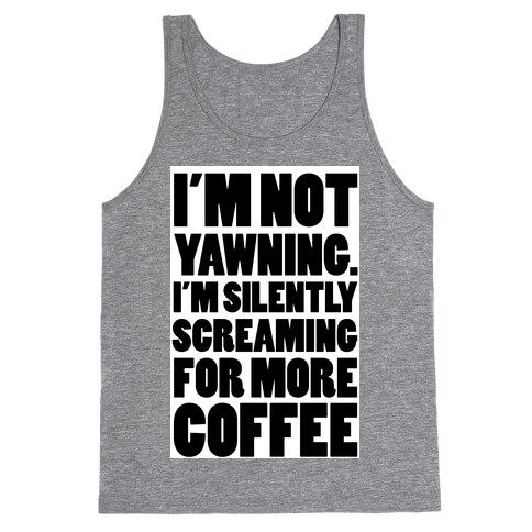 I'm Not Yawning. I'm Silently Screaming for More Coffee Tank Top