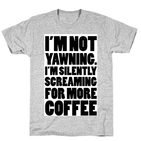 I'm Not Yawning. I'm Silently Screaming for More Coffee T-Shirt