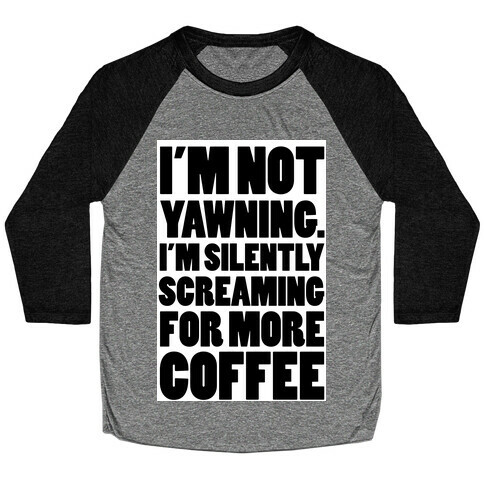 I'm Not Yawning. I'm Silently Screaming for More Coffee Baseball Tee