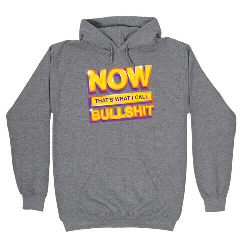 Now That's What I Call Bullshit Hooded Sweatshirt