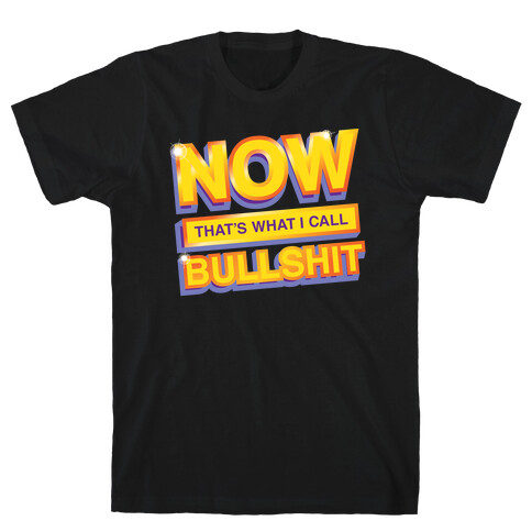 Now That's What I Call Bullshit T-Shirt