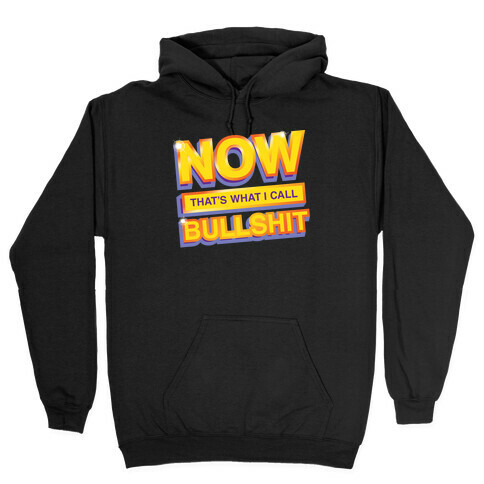 Now That's What I Call Bullshit Hooded Sweatshirt