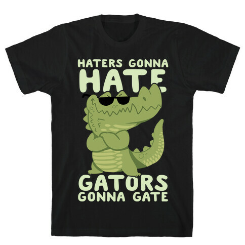 Haters Gonna Hate, Gators Gonna Gate T-Shirt