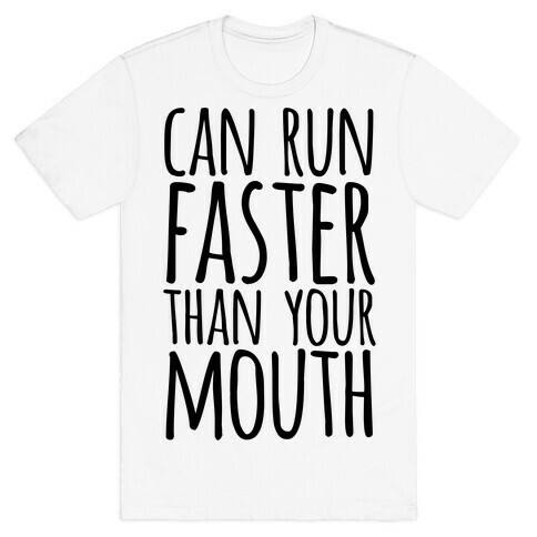 Can Run Faster Than Your Mouth T-Shirt