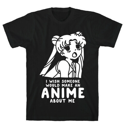 I Wish Someone Would Make an Anime about Me T-Shirt